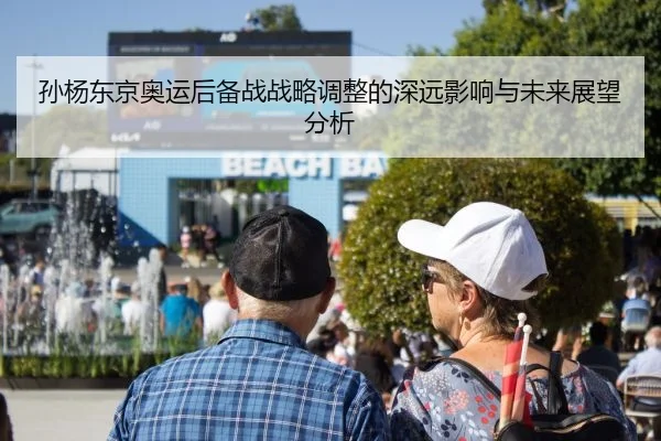 孙杨东京奥运后备战战略调整的深远影响与未来展望分析