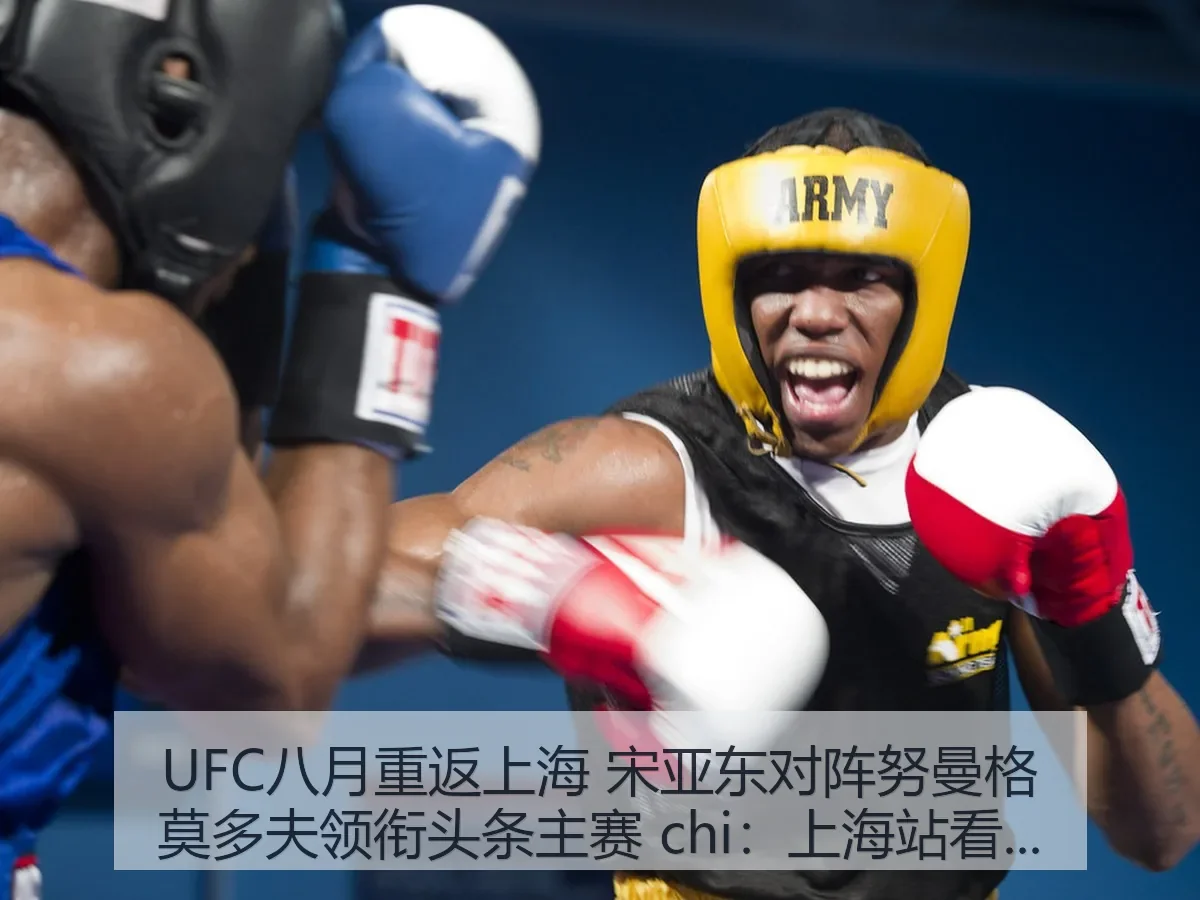 UFC八月重返上海 宋亚东对阵努曼格莫多夫领衔头条主赛 chi：上海站看点、战术与影响解析